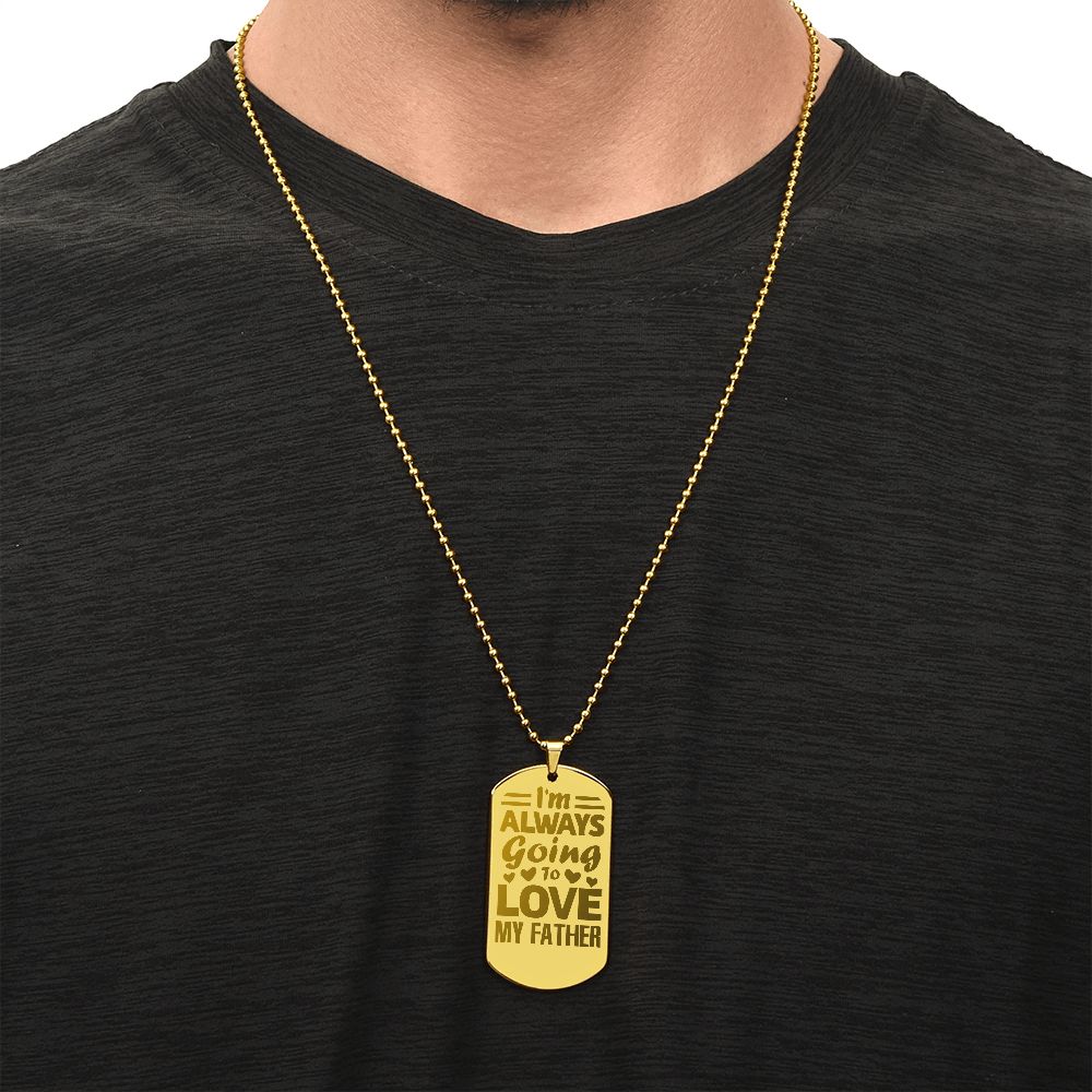 I'm always going to love my Father, Engraved Dog Tag Necklace - YERTIZZ.COM