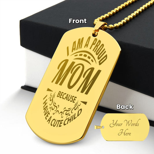 I'm a proud Mom because I have a Cute child, Engraved Dog Tag Necklace - YERTIZZ.COM