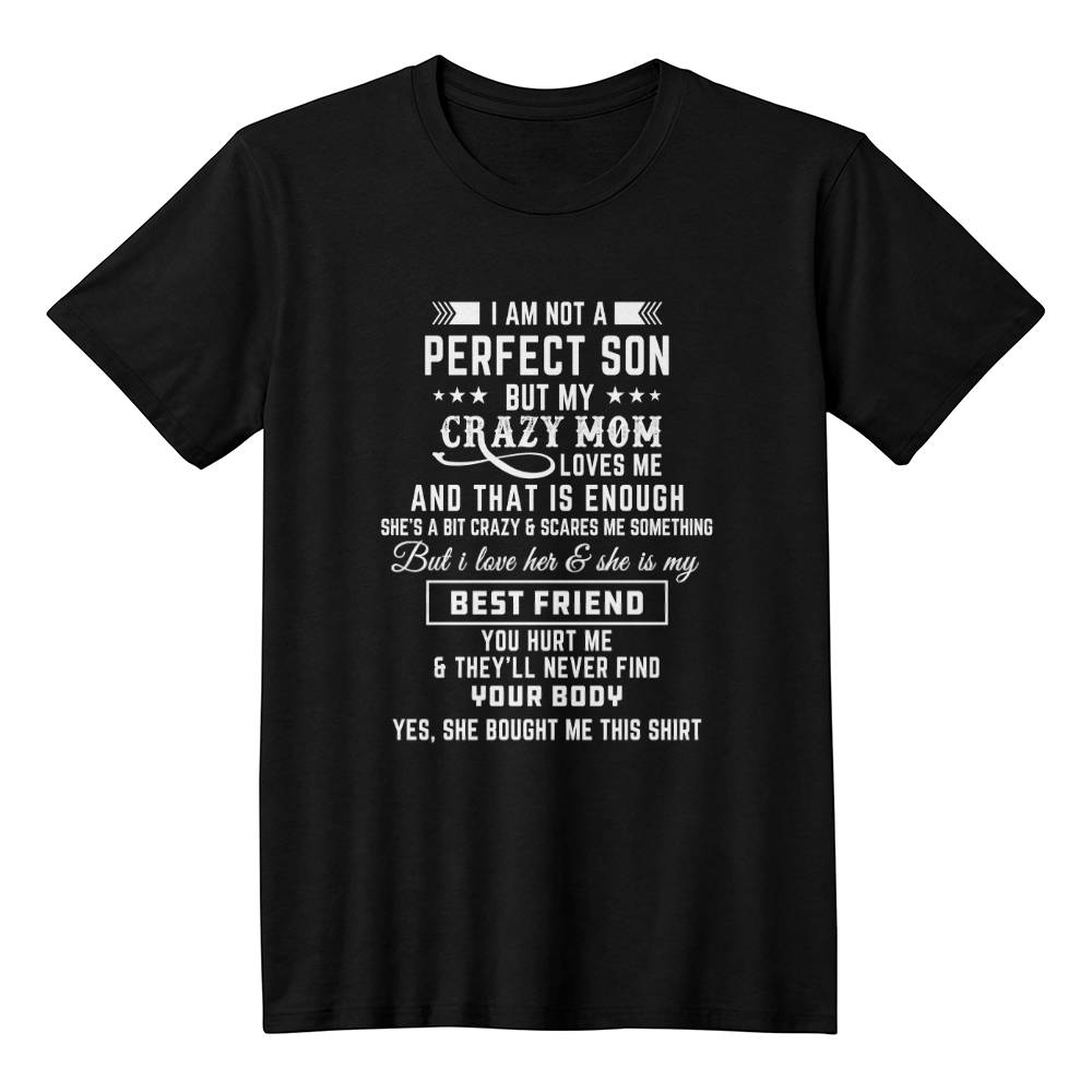 I'm not a perfect son but my crazy mom loves me T-Shirt