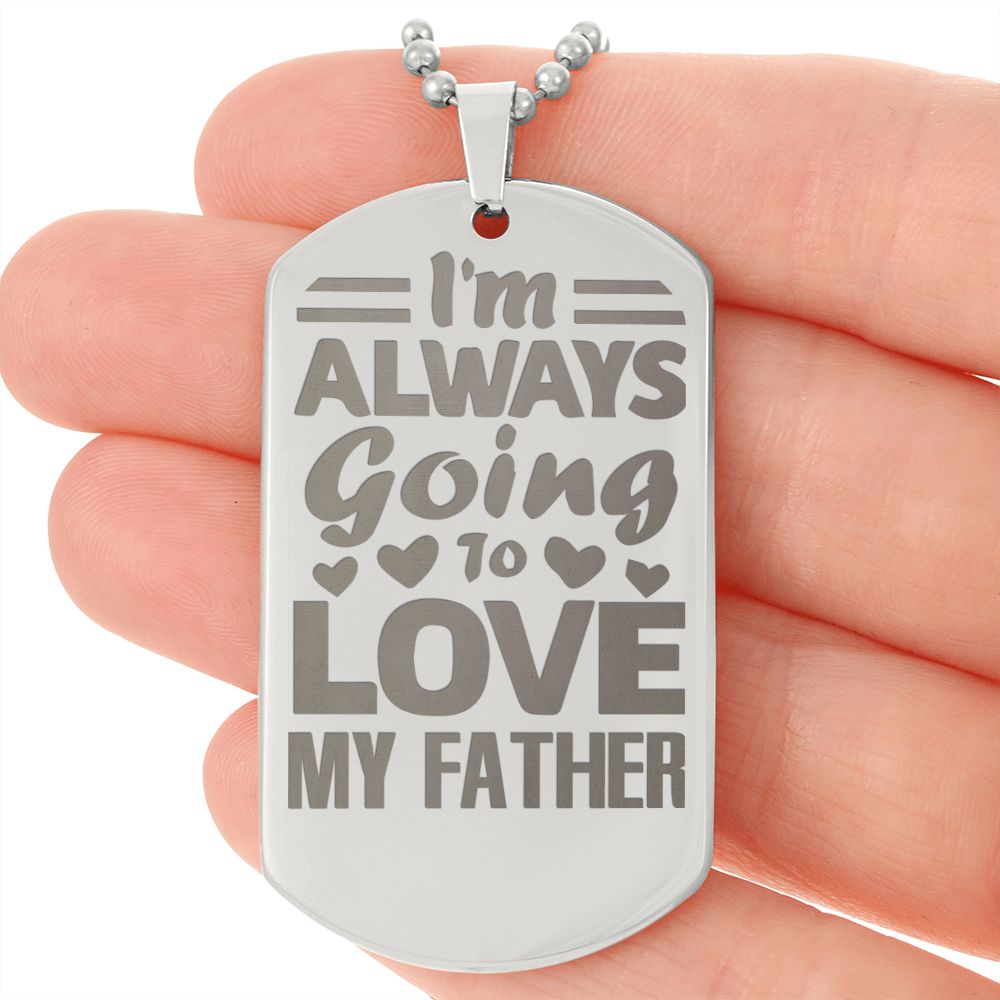 I'm always going to love my Father, Engraved Dog Tag Necklace - YERTIZZ.COM