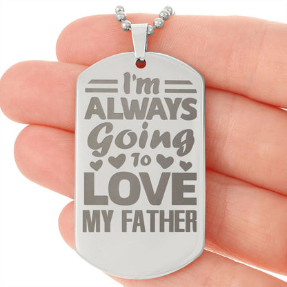 I'm always going to love my Father, Engraved Dog Tag Necklace - YERTIZZ.COM