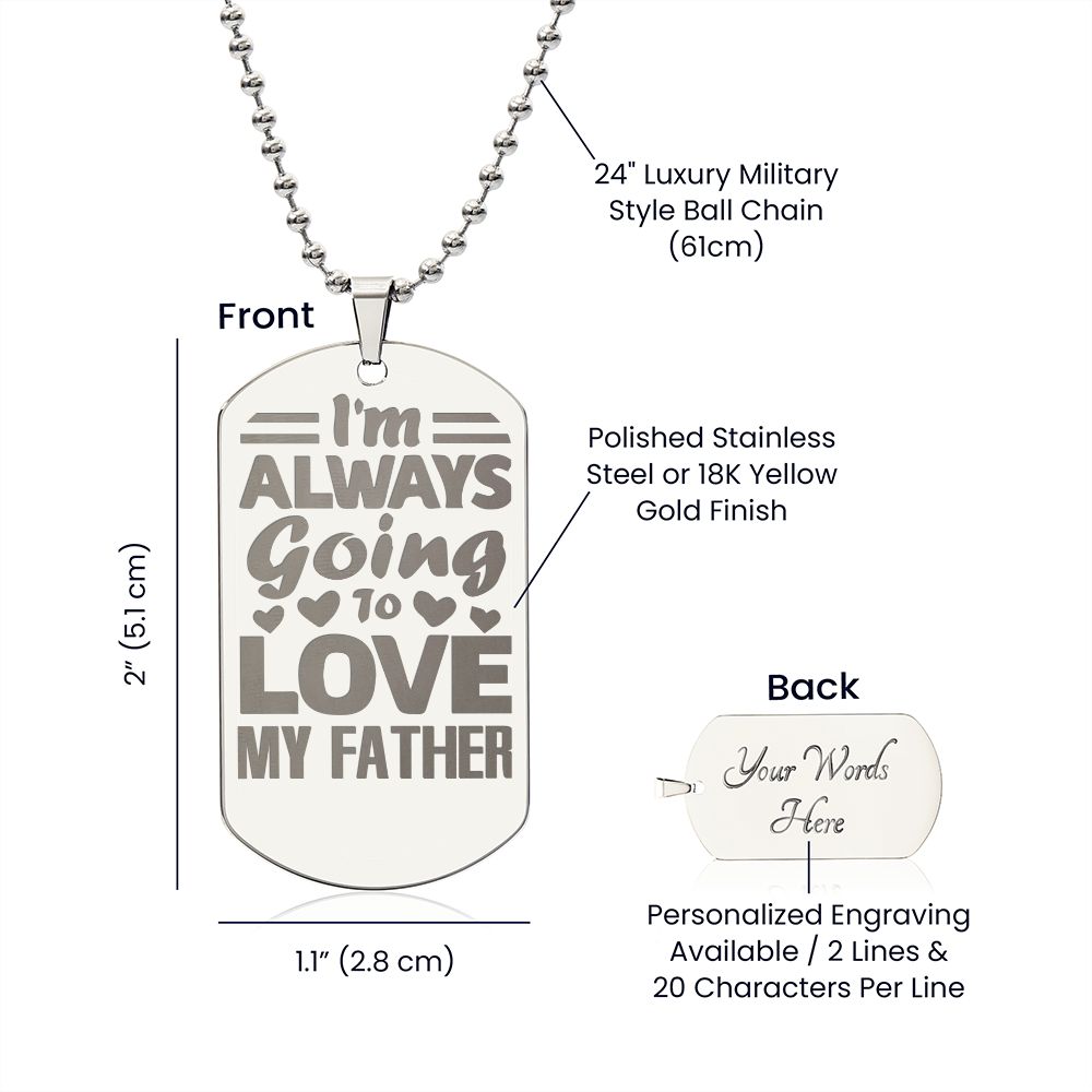 I'm always going to love my Father, Engraved Dog Tag Necklace - YERTIZZ.COM