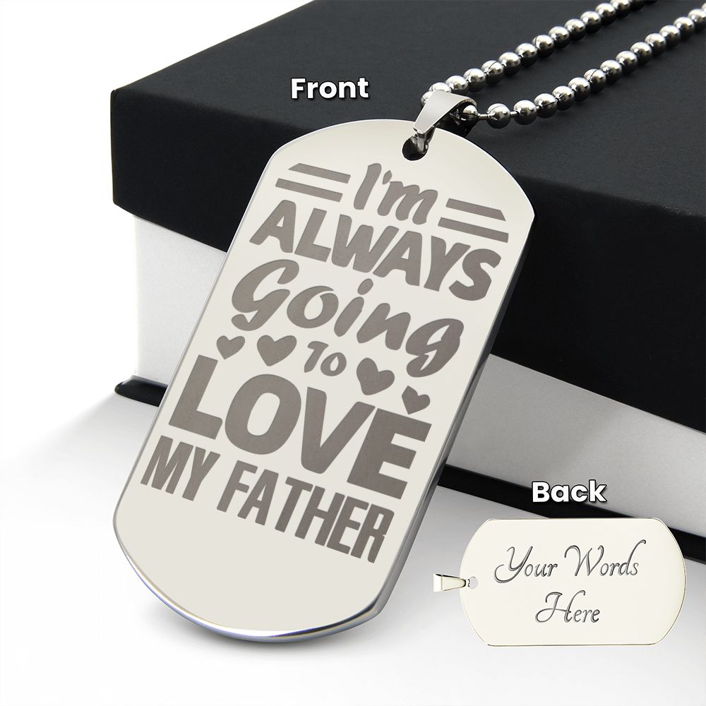 I'm always going to love my Father, Engraved Dog Tag Necklace - YERTIZZ.COM