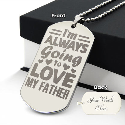 I'm always going to love my Father, Engraved Dog Tag Necklace - YERTIZZ.COM