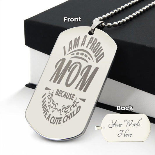 I'm a proud Mom because I have a Cute child, Engraved Dog Tag Necklace - YERTIZZ.COM