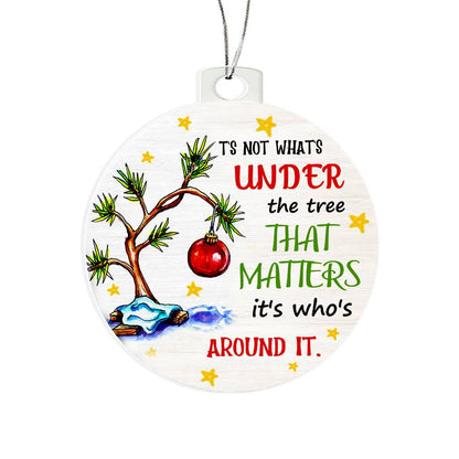 It's Not What's Under The Tree That Matters It's Who's Around It Ornament - Christmas Ornament - Xmas Tree Decoration - Fun 2024 Christmas Ornament