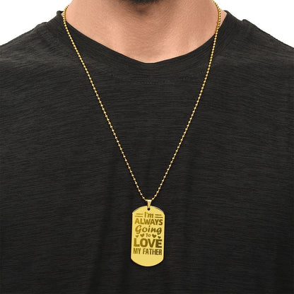 I'm always going to love my Father, Engraved Dog Tag Necklace - YERTIZZ.COM