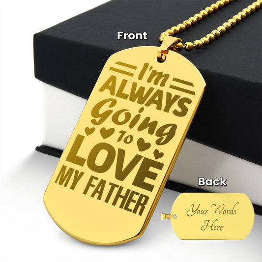 I'm always going to love my Father, Engraved Dog Tag Necklace - YERTIZZ.COM